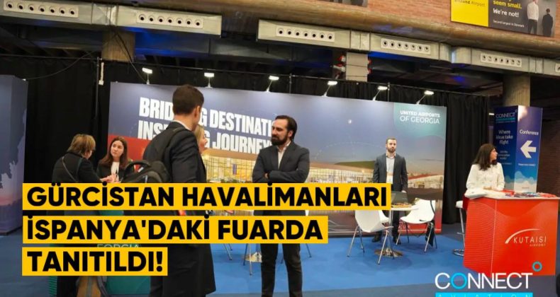 Gürcistan Havalimanları, İspanya’daki Connect Forumu’nda Tanıtıldı