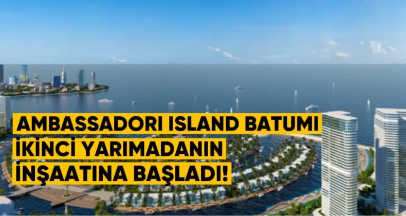 “Ambassadori Island Batumi” İkinci Yarımadanın İnşaatına Başladı