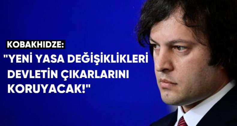 Başbakan Kobakhidze: Yeni Yasa Değişiklikleri Devletin Çıkarlarını Koruyacak