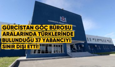 Gürcistan Göç Bürosu aralarında Türklerinde bulunduğu 37 Yabancı Vatandaşı Sınır Dışı Etti