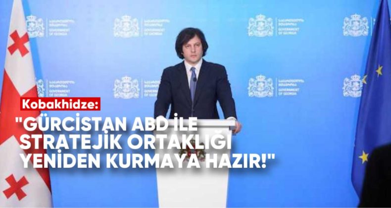 Başbakan Kobakhidze: “Gürcistan, ABD ile stratejik ortaklığı yeniden kurmaya hazır”