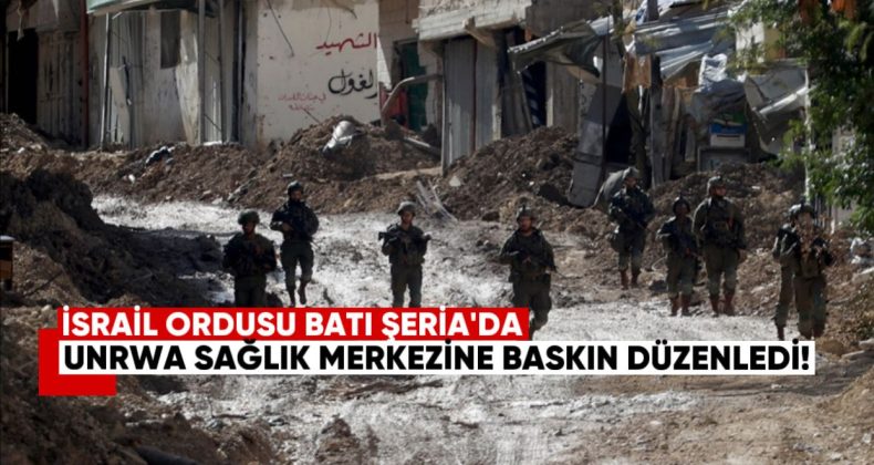 İsrail Ordusu Batı Şeria’da UNRWA Sağlık Merkezine Baskın Düzenledi