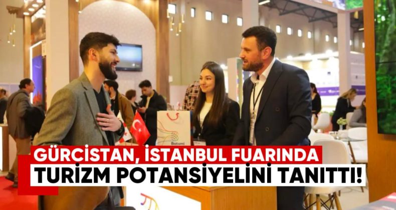 Gürcistan, İstanbul Fuarında Turizm Potansiyelini Tanıttı
