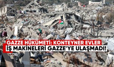 Gazze hükümeti: Konteyner evler ve ağır iş makineleri Gazze’ye ulaşmadı