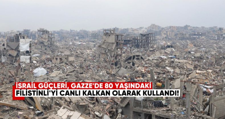 İsrail Güçleri, Gazze’de 80 Yaşındaki Filistinliyi Canlı Kalkan Olarak Kullandı