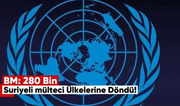 BM: 280 Bin Suriyeli Mülteci Ülkelerine Döndü