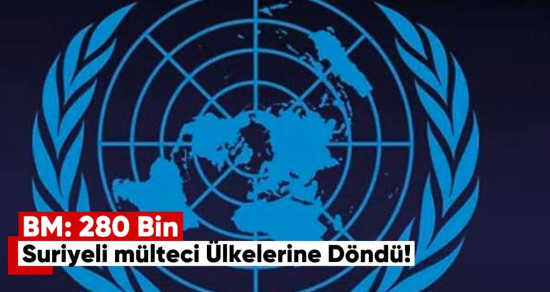 BM: 280 Bin Suriyeli Mülteci Ülkelerine Döndü