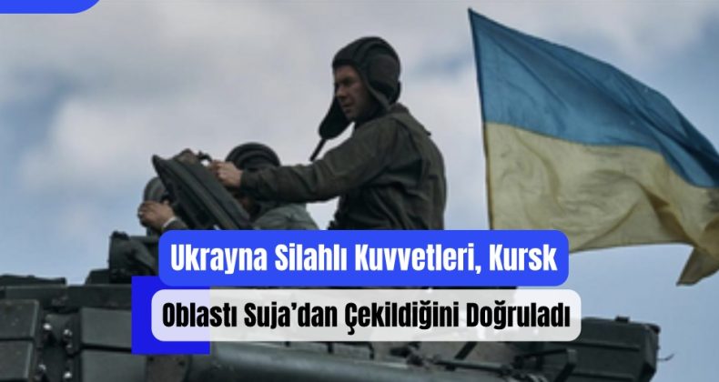 Ukrayna Silahlı Kuvvetleri, Kursk Oblastı Suja’dan Çekildiğini Doğruladı!