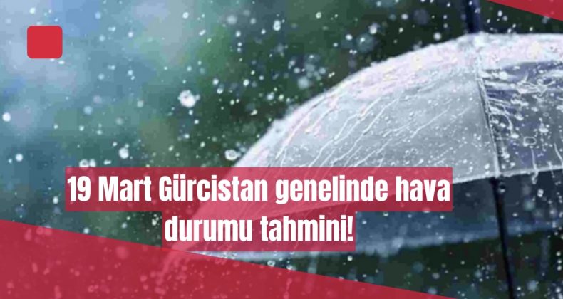 Gürcistan’da 19 Mart Hava Durumu: Yağmur ve Kar Bekleniyor!