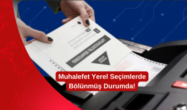 Muhalefet Yerel Seçimlerde Bölünmüş Durumda!