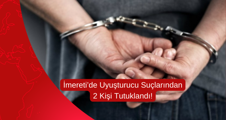 İmereti’de Uyuşturucu Suçlarından 2 Kişi Tutuklandı!