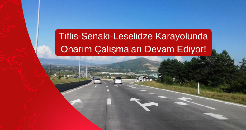 Tiflis-Senaki-Leselidze Karayolunda Onarım Çalışmaları Devam Ediyor!