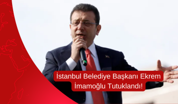 İstanbul Belediye Başkanı Ekrem İmamoğlu Tutuklandı!