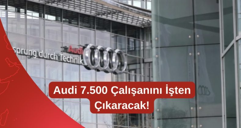 Audi 7.500 Çalışanını İşten Çıkaracak!
