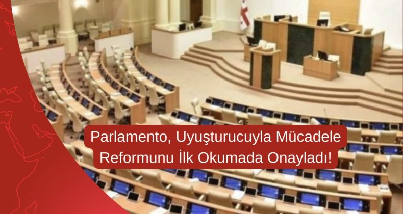 Parlamento, Uyuşturucuyla Mücadele Reformunu İlk Okumada Onayladı!
