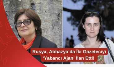Rusya, Abhazya’da İki Gazeteciyi ‘Yabancı Ajan’ İlan Etti!