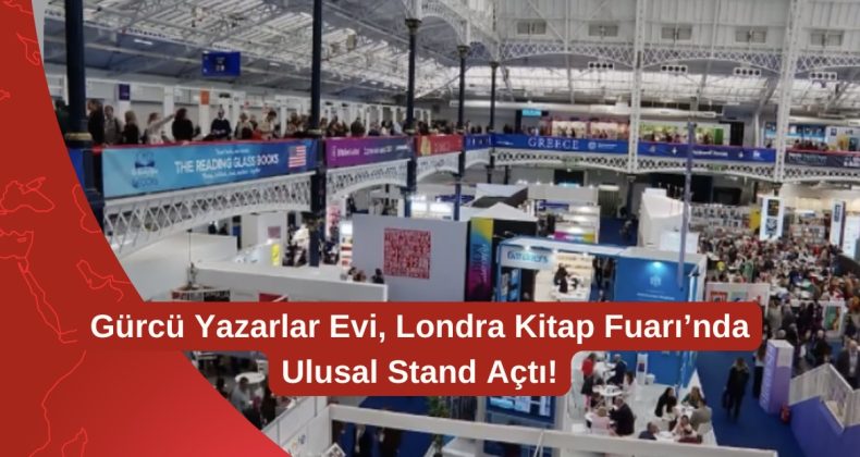 Gürcü Yazarlar Evi, Londra Kitap Fuarı’nda Ulusal Stand Açtı!