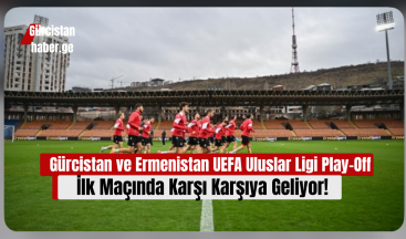 Gürcistan ve Ermenistan UEFA Uluslar Ligi Play-Off İlk Maçında Karşı Karşıya Geliyor!