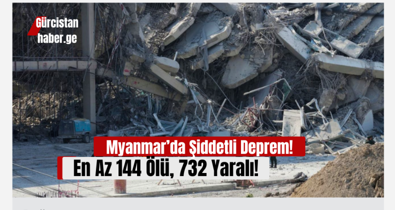 Myanmar’da Şiddetli Deprem: En Az 144 Ölü, 732 Yaralı!