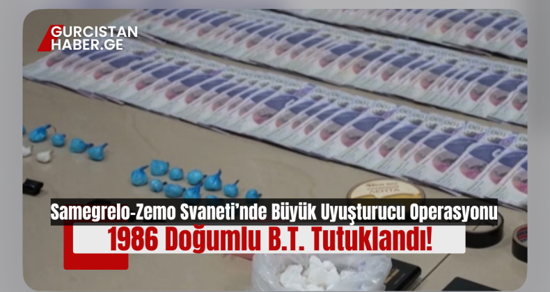 Samegrelo-Zemo Svaneti’nde Büyük Uyuşturucu Operasyonu: 1986 Doğumlu B.T. Tutuklandı