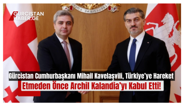 Gürcistan Cumhurbaşkanı Mihail Kavelaşvili, Türkiye’ye Hareket Etmeden Önce Archil Kalandia’yı Kabul Etti!