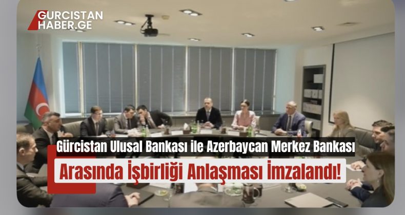Gürcistan Ulusal Bankası ile Azerbaycan Merkez Bankası Arasında İşbirliği Anlaşması İmzalandı!