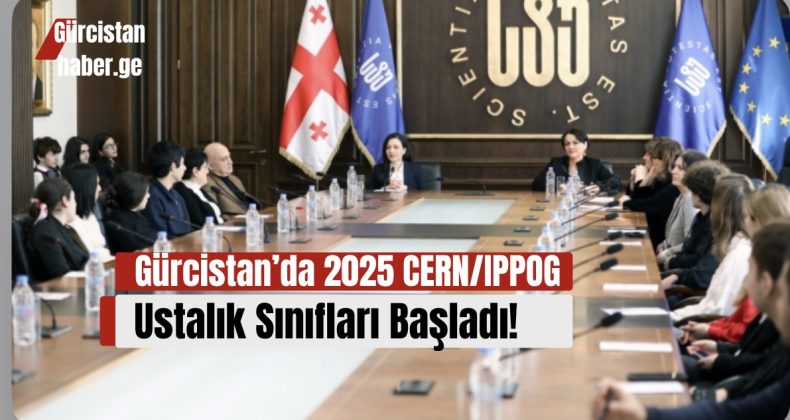 Gürcistan’da 2025 CERN/IPPOG Ustalık Sınıfları Başladı!