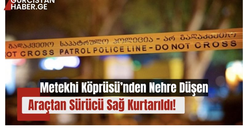 Metekhi Köprüsü’nden Nehre Düşen Araçtan Sürücü Sağ Kurtarıldı!