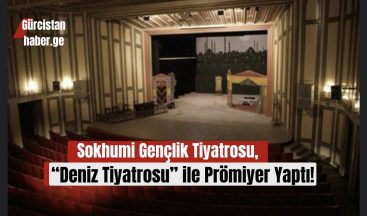 Sokhumi Gençlik Tiyatrosu, “Deniz Tiyatrosu” ile Prömiyer Yaptı!