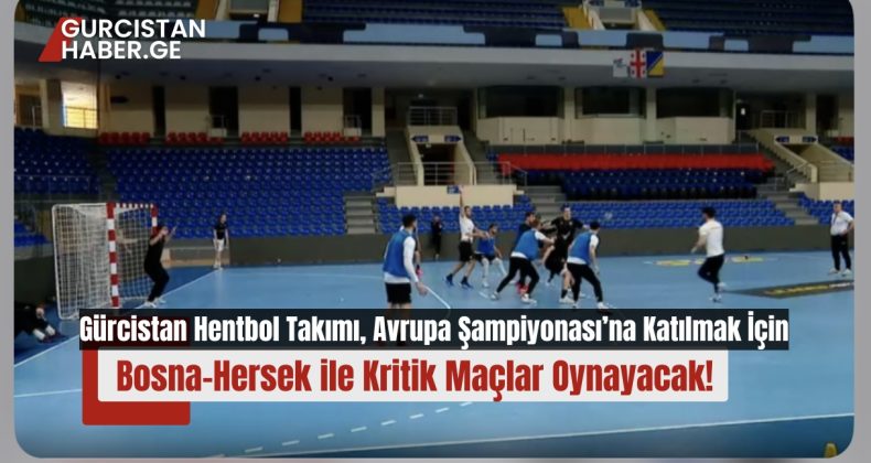 Gürcistan Hentbol Takımı, Avrupa Şampiyonası’na Katılmak İçin Bosna-Hersek ile Kritik Maçlar Oynayacak!