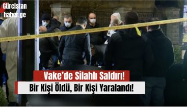 Vake’de Silahlı Saldırı: Bir Kişi Öldü, Bir Kişi Yaralandı!