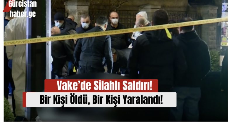Vake’de Silahlı Saldırı: Bir Kişi Öldü, Bir Kişi Yaralandı!