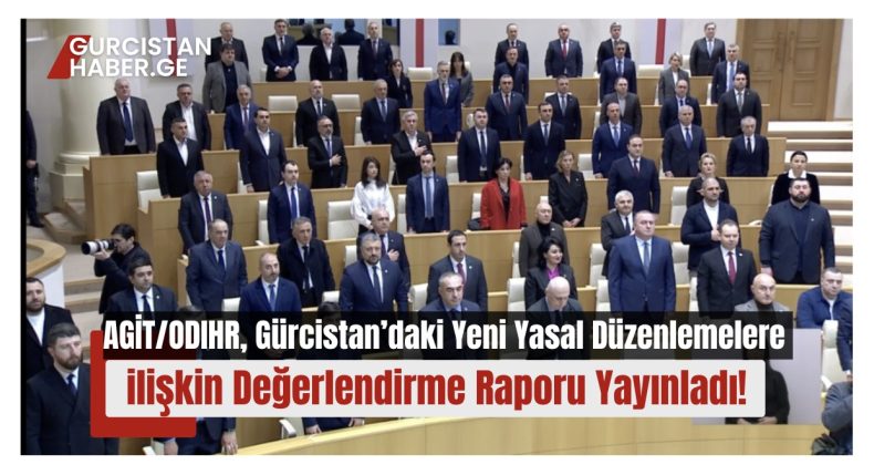 AGİT/ODIHR, Gürcistan’daki Yeni Yasal Düzenlemelere İlişkin Değerlendirme Raporu Yayınladı!