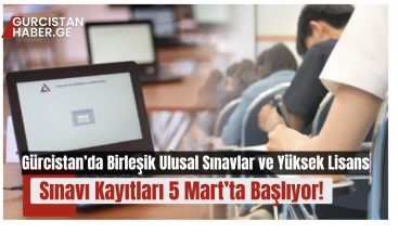Gürcistan’da Birleşik Ulusal Sınavlar ve Yüksek Lisans Sınavı Kayıtları 5 Mart’ta Başlıyor!