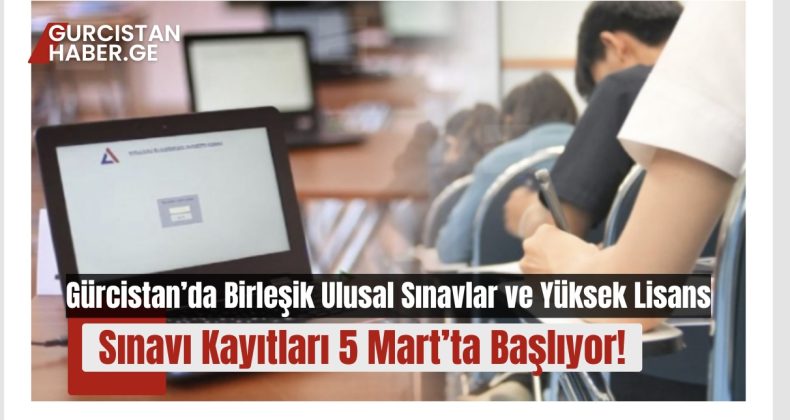 Gürcistan’da Birleşik Ulusal Sınavlar ve Yüksek Lisans Sınavı Kayıtları 5 Mart’ta Başlıyor!