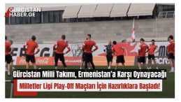 Gürcistan Milli Takımı, Ermenistan’a Karşı Oynayacağı Milletler Ligi Play-Off Maçları İçin Hazırlıklara Başladı!