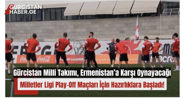 Gürcistan Milli Takımı, Ermenistan’a Karşı Oynayacağı Milletler Ligi Play-Off Maçları İçin Hazırlıklara Başladı!