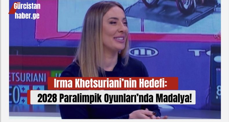 Irma Khetsuriani’nin Hedefi: 2028 Paralimpik Oyunları’nda Madalya!