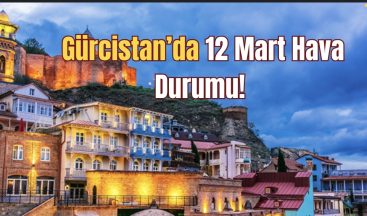 12 Mart’ta Gürcistan Hava durumu!