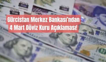 Gürcistan’da 4 Mart 2025 Döviz Kurları: Lari’nin Güncel Durumu!