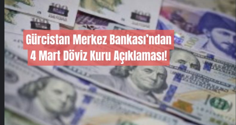 Gürcistan’da 4 Mart 2025 Döviz Kurları: Lari’nin Güncel Durumu!