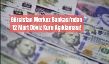 12 Mart Gürcistan’da döviz kuru aciklamasi!