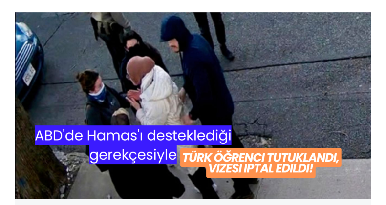 ABD’de Hamas’ı desteklediği gerekçesiyle Türk öğrenci tutuklandı, vizesi iptal edildi!