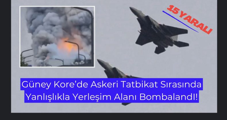 Güney Kore’de Askeri Tatbikat Sırasında Yanlışlıkla Yerleşim Alanı Bombalandı: 15 Yaralı!