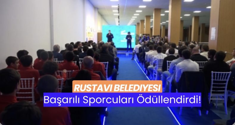 Rustavi Belediyesi Başarılı Sporcuları Ödüllendirdi!