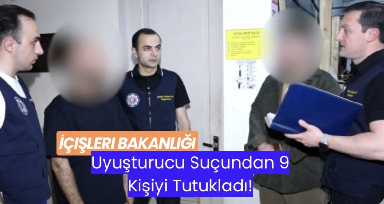 İçişleri Bakanlığı, Uyuşturucu Suçundan 9 Kişiyi Tutukladı!