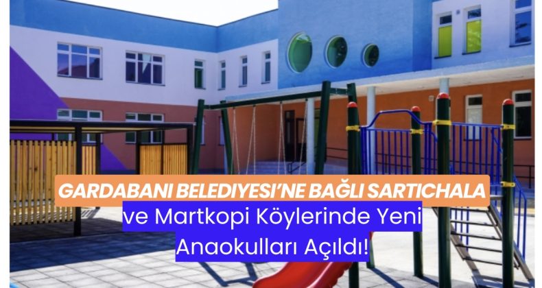 Gardabani Belediyesi’ne Bağlı Sartichala ve Martkopi Köylerinde Yeni Anaokulları Açıldı!