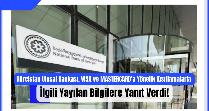 Gürcistan Ulusal Bankası, VISA ve MASTERCARD’a Yönelik Kısıtlamalarla İlgili Yayılan Bilgilere Yanıt Verdi!