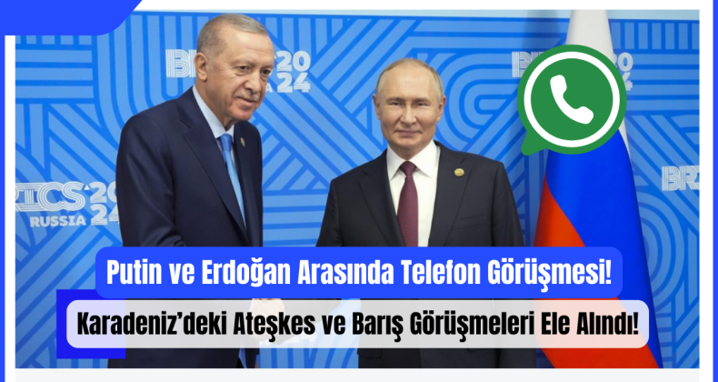 Putin ve Erdoğan Arasında Telefon Görüşmesi: Karadeniz’deki Ateşkes ve Barış Görüşmeleri Ele Alındı!