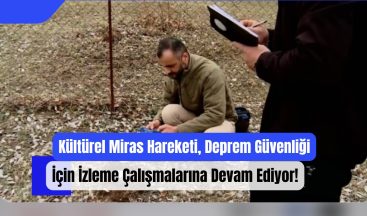 Kültürel Miras Hareketi, Deprem Güvenliği İçin İzleme Çalışmalarına Devam Ediyor!